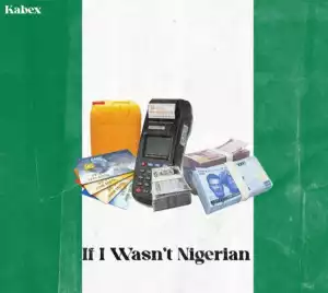 Kabex Ft. Oladips – If I Wasn’t A Nigerian