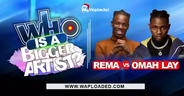 Rema VS Omah Lay, Who Is A Bigger Artist?