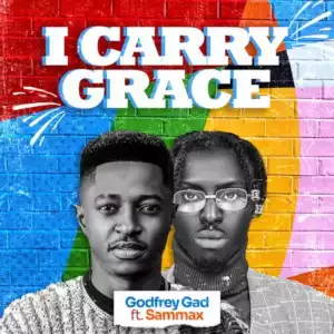 Godfrey Gad – I Carry Grace Ft. Sammax