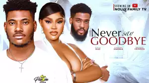 Never Say Goodbye (2024 Nollywood Movie)