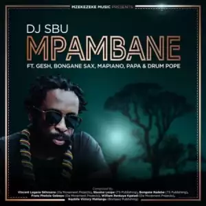 DJ Sbu – Mpambane ft. Gesh, Bongane Sax, Mapiano, Papa & Drum Pope