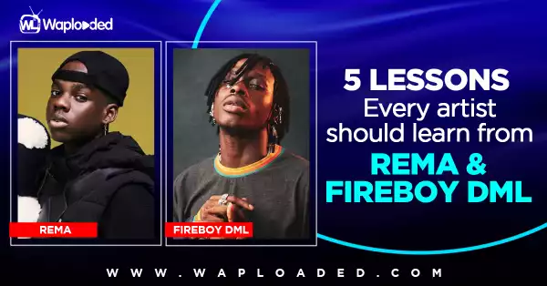 5 Lessons Every Artist Should Learn From Rema and Fireboy DML (A MUST READ)