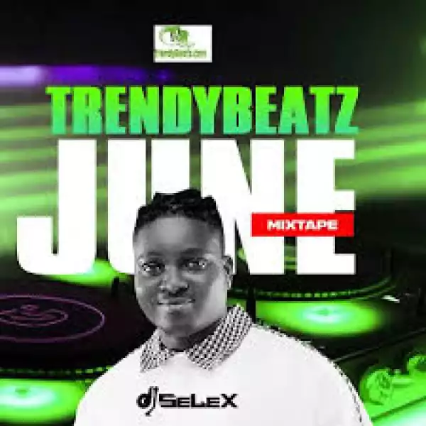 DJ Selex – TrendyBeatz June Mixtape 2023