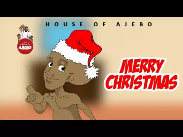 House Of Ajebo – Merry Christmas (Comedy Video)