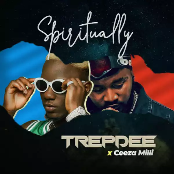 TrepDee - Spiritually Ft. Ceeza Milli