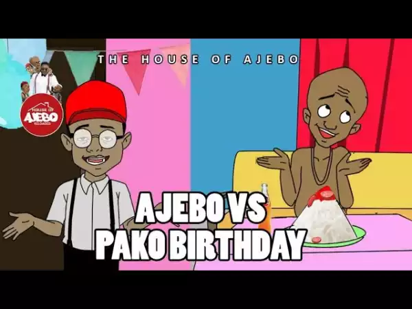 House Of Ajebo – Ajebo vs Pako Birthday  (Comedy Video)