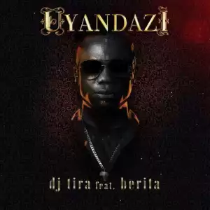 DJ Tira – Uyandazi ft. Berita