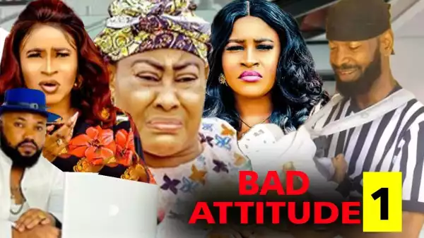 Bad Attitude (2022 Nollywood Movie)