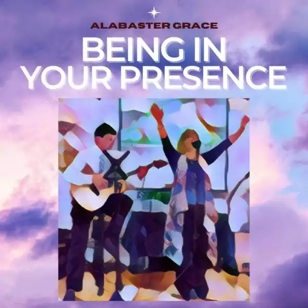 Alabaster Grace – Being In Your Presence