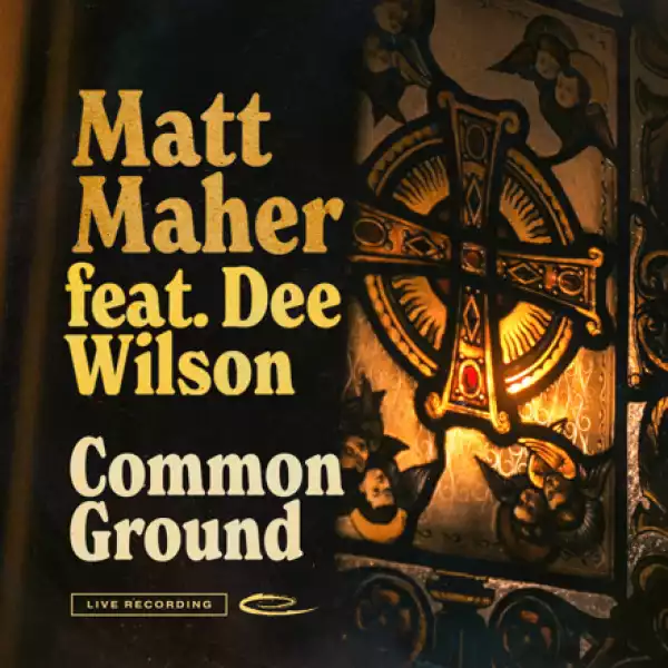 Matt Maher – Common Ground ft Dee Wilson