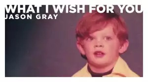 Jason Gray – What I Wish For You