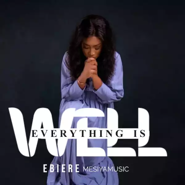 Everything Is Well – Ebiere Mesiyamusic