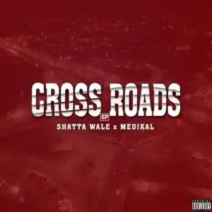 Shatta Wale – Cross Roads EP ft. Medikal