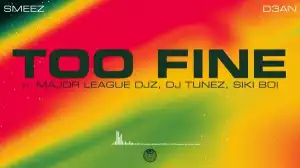 Smeez, Dean – Too Fine ft. Major League DJz, DJ Tunez, Sikiboi