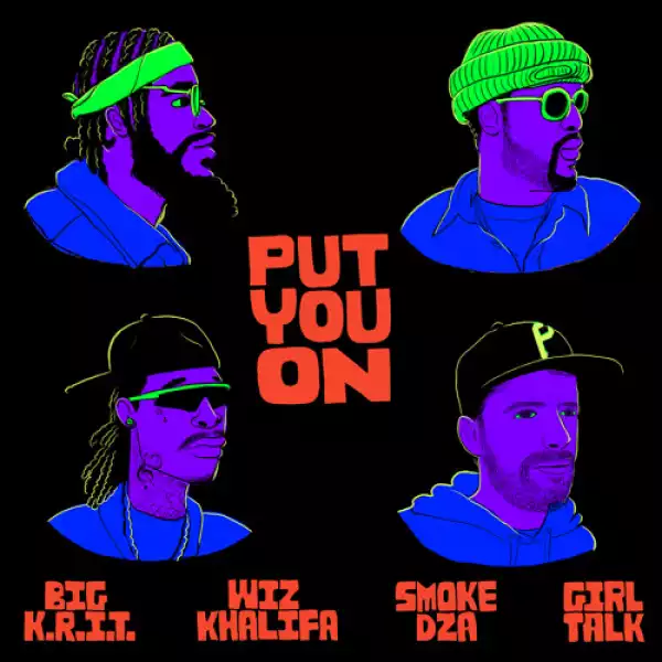 Girl Talk Feat. Wiz Khalifa, Big K.R.I.T. & Smoke DZA - Put You On