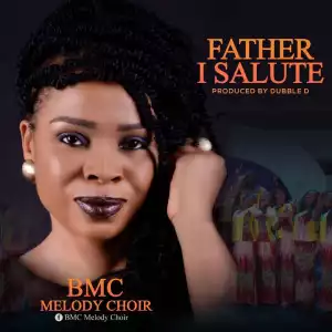 BMC Melody Choir – Father I Salute You