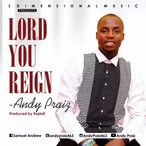 Andy Praiz – Lord You Reign