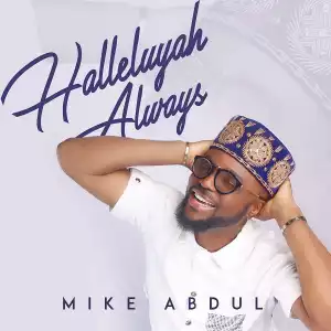 Mike Abdul – Halleluyah Always (Album)