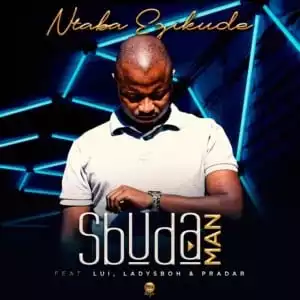 Sbuda Man – Ntaba Ezikude ft. Lui, LadySboh & Pradar