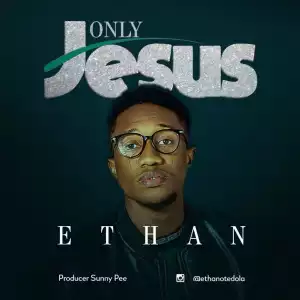Ethan - Only Jesus