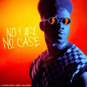 A-Star – No Face No Case ft. Azola Dlamini