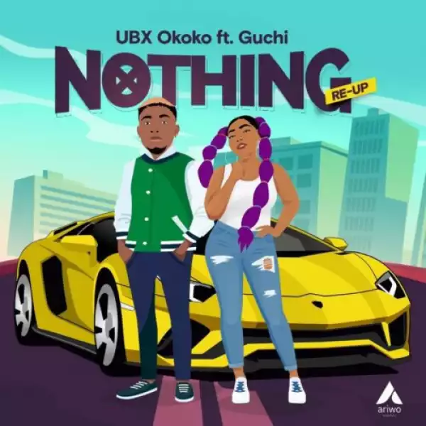 UBX Okoko ft. Guchi – Nothing (Re-Up)