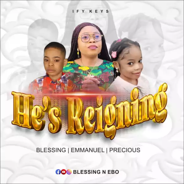 Blessing N Ebo – He’s Reigning ft Emmanuel & Precious