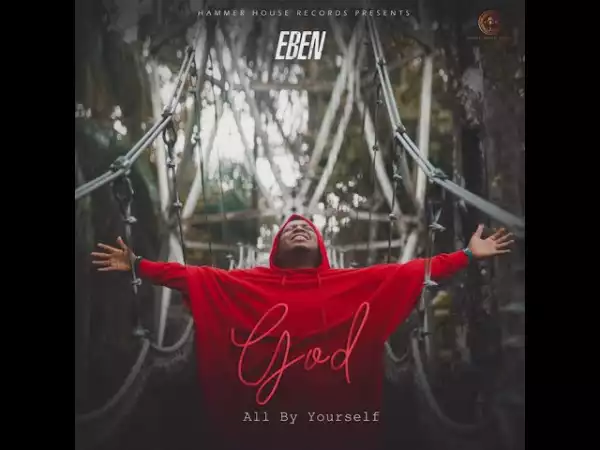 Eben – God All By Yourself