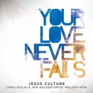 Jesus Culture - Your Love Never Fails ft. Kim Walker Smith