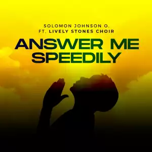 Solomon Johnson – Answer Me Speedily ft. Lively Stones Choir