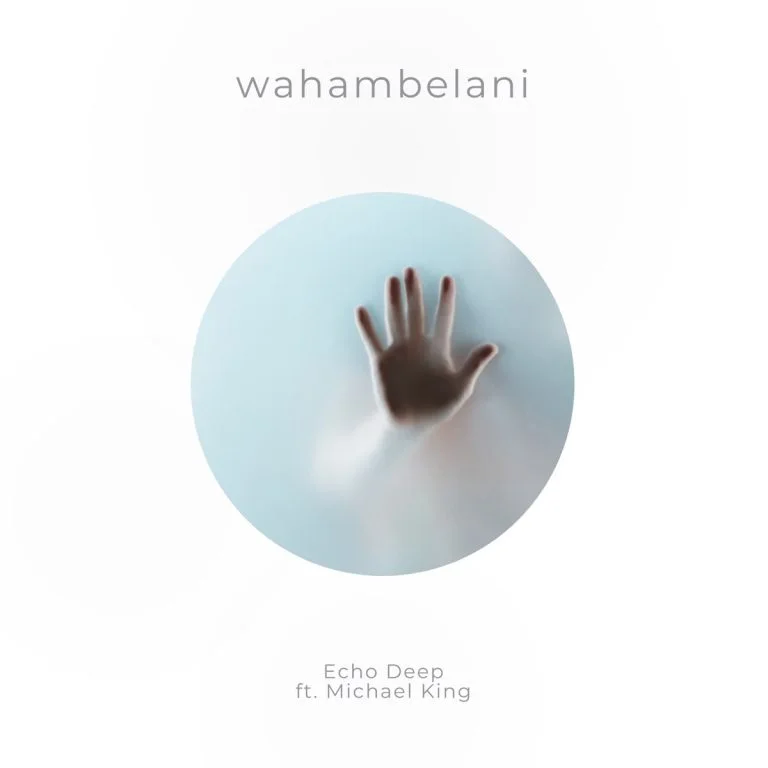 Echo Deep – Wahambelani ft Michael King