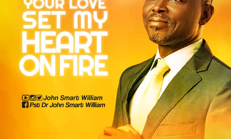 Pst John Smart William – Your Love Set my heart on Fire