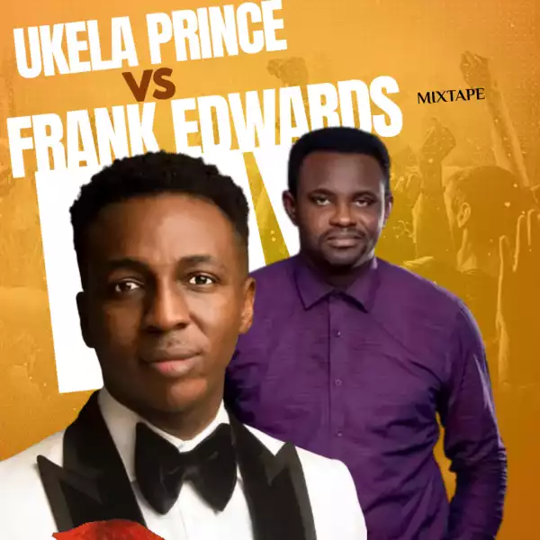 Frank Edwards vs Ukela Prince [Mixtape]