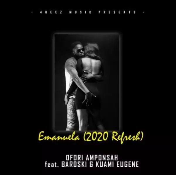 Ofori Amponsah – Emmanuela (2020 Refresh) Ft Kuami Eugene & Baroski