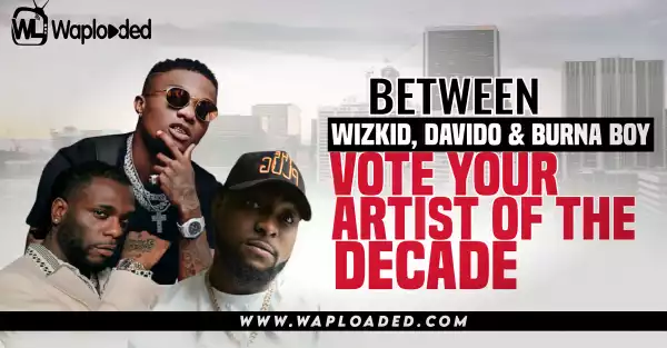 Between Wizkid, Davido & Burna Boy, Vote Your Artist Of The Decade