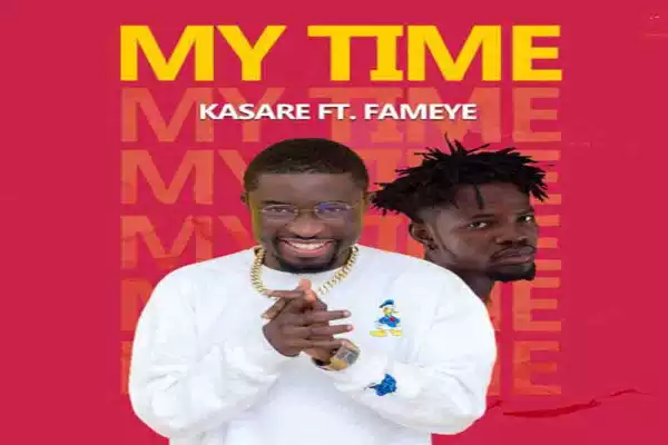 Kasare – My Time ft Fameye (Prod by Nexux Beatz)