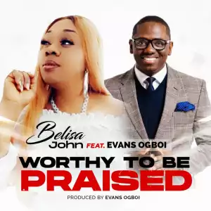 Belisa John – Worthy To Be Praised ft. Evans Ogboi