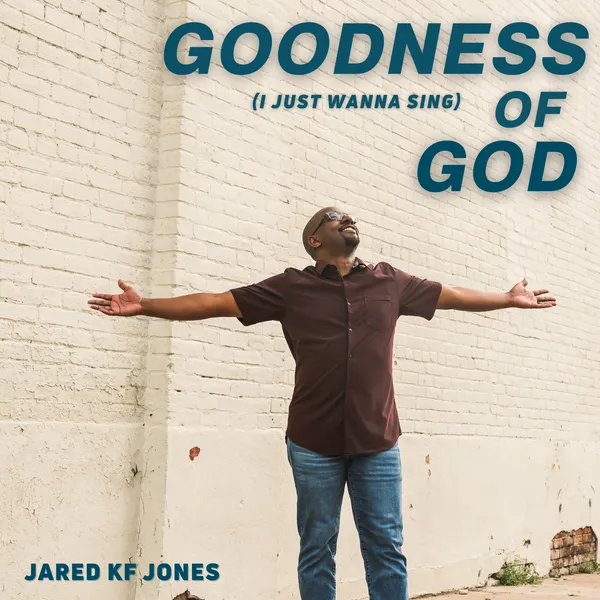 Jared KF Jones – Goodness of God (I Just Wanna Sing)