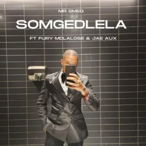 Mr Smeg – Somgedlela ft Fury Mdlalose & Jae Aux
