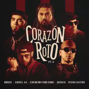 Brray, Anuel AA & Chencho Corleone Ft. Jhayco & Ryan Castro – Corazón Roto pt. 3