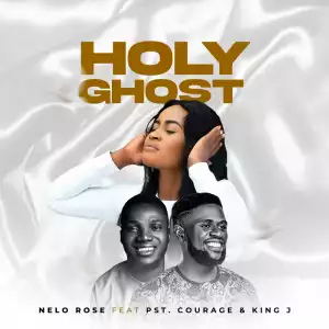 Nelo Rose – Holy Ghost Ft. Pst Courage & King J