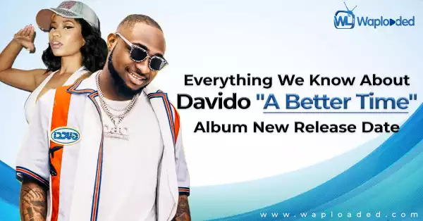 Everything we know about Davido "A Better Time" album new release date