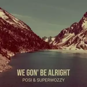 Posi — We Gon’ Be Alright ft. Superwozzy