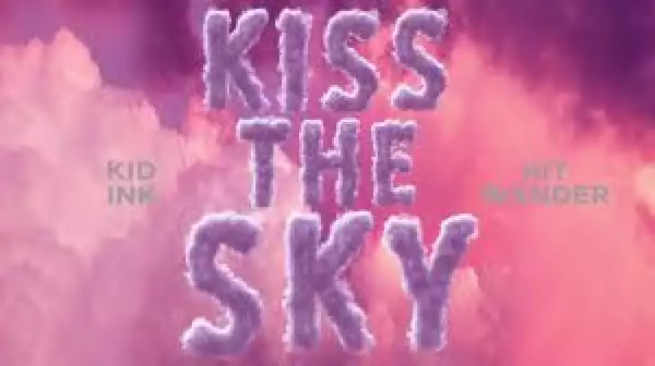 Kid Ink – Kiss The Sky ft. Hit Wxnder