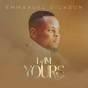Emmanuel Dickson – I am Yours