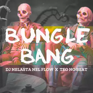 DJ Nelasta Nel Flow Ft. Teo No Beat – Bungle Bang