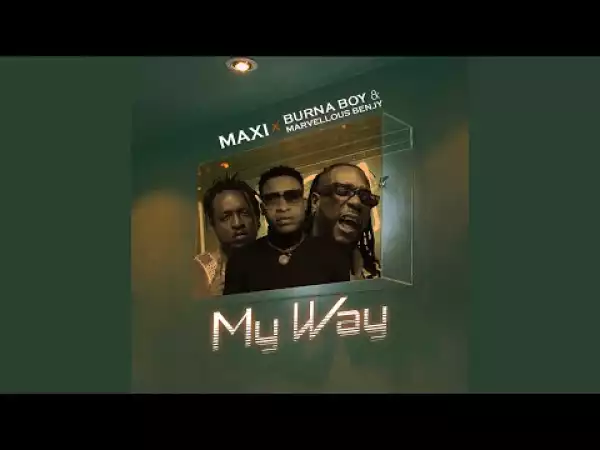 Maxi – My Way Ft. Burna Boy, Marvellous Bengy