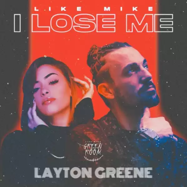 Like Mike & Layton Greene Ft. Layton Greene – I Lose Me