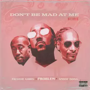Problem Ft. Freddie Gibbs & Snoop Dogg – Don’t Be Mad At Me (Remix)
