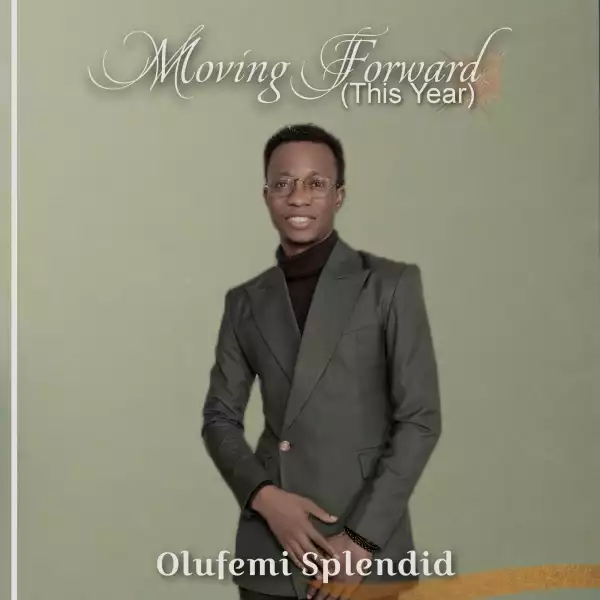 Olufemi Splendid – Moving Forward (This Year)